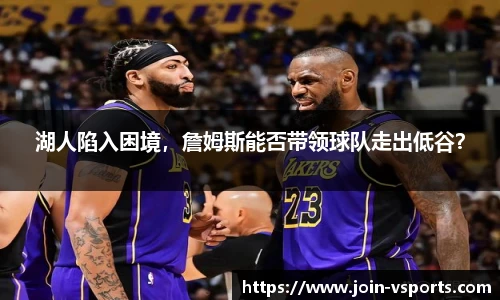 湖人陷入困境，詹姆斯能否带领球队走出低谷？
